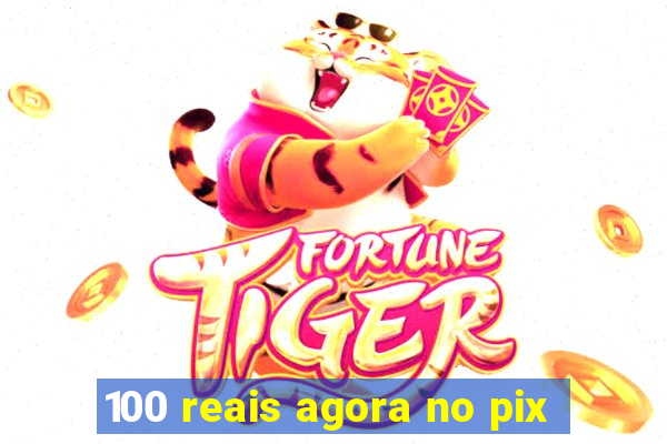 100 reais agora no pix